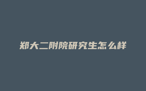 郑大二附院研究生怎么样