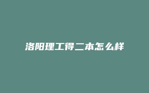 洛阳理工得二本怎么样