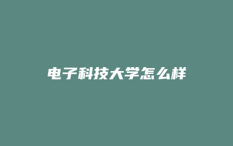 电子科技大学怎么样