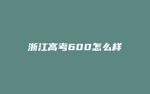 浙江高考600怎么样