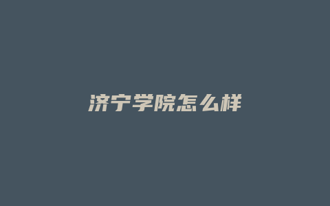 济宁学院怎么样