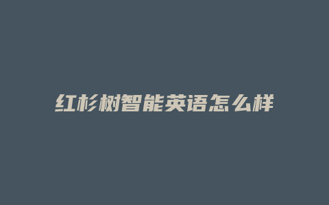 红杉树智能英语怎么样