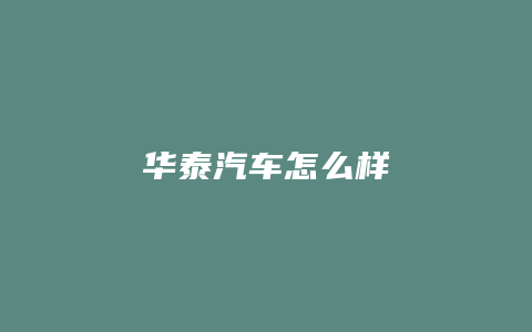 华泰汽车怎么样