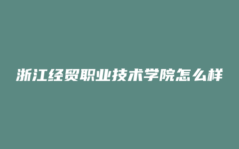 浙江经贸职业技术学院怎么样