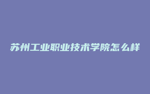 苏州工业职业技术学院怎么样